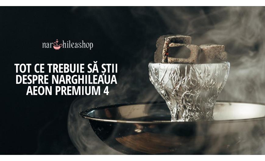 Tot ce trebuie să știi despre narghileaua aeon premium 4