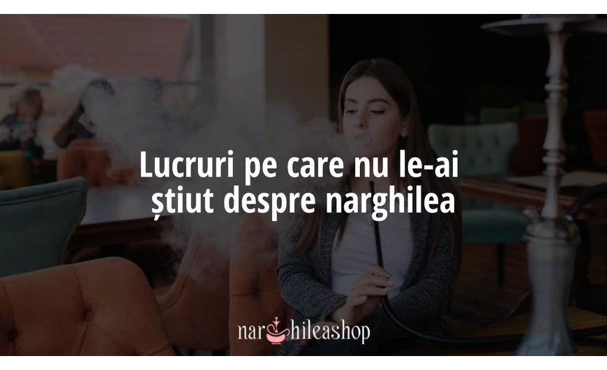 Lucruri pe care nu le-ai știut despre narghilea