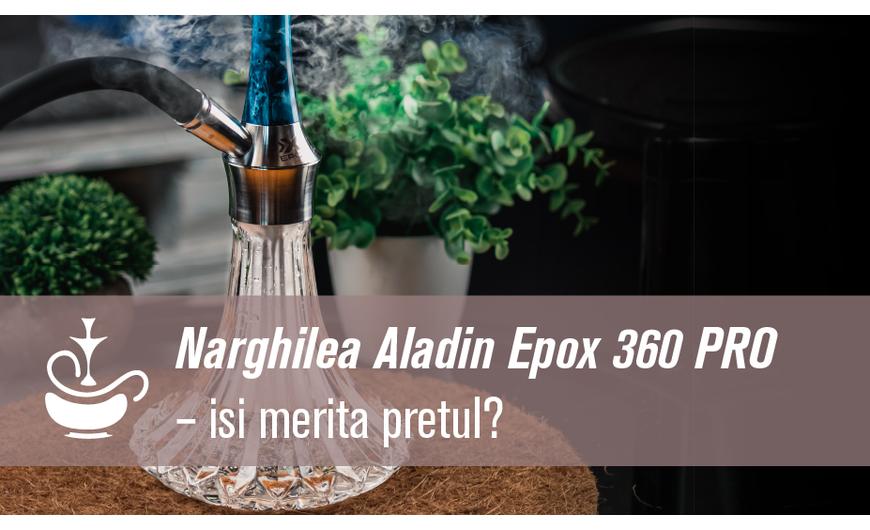 Narghilea Aladin Epox 360 PRO – isi merita pretul?