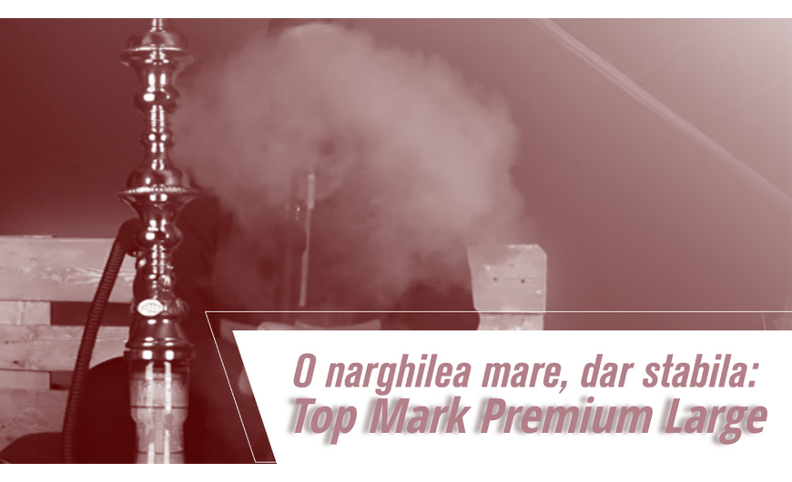 O narghilea mare, dar stabilă: Top Mark Premium Large