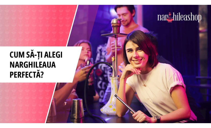 Cum să-ți alegi narghileaua perfectă?