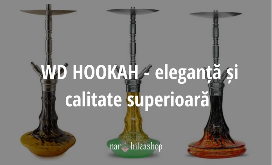 WD HOOKAH - eleganță și calitate superioară 
