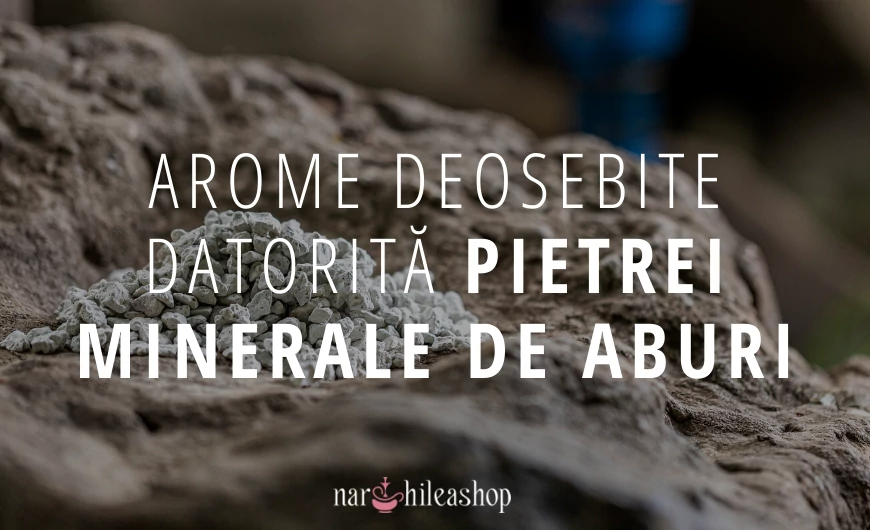 Arome deosebite datorită pietrei minerale de aburi