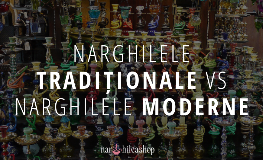 NARGHILELE TRADIȚIONALE VS NARGHILELE MODERNE